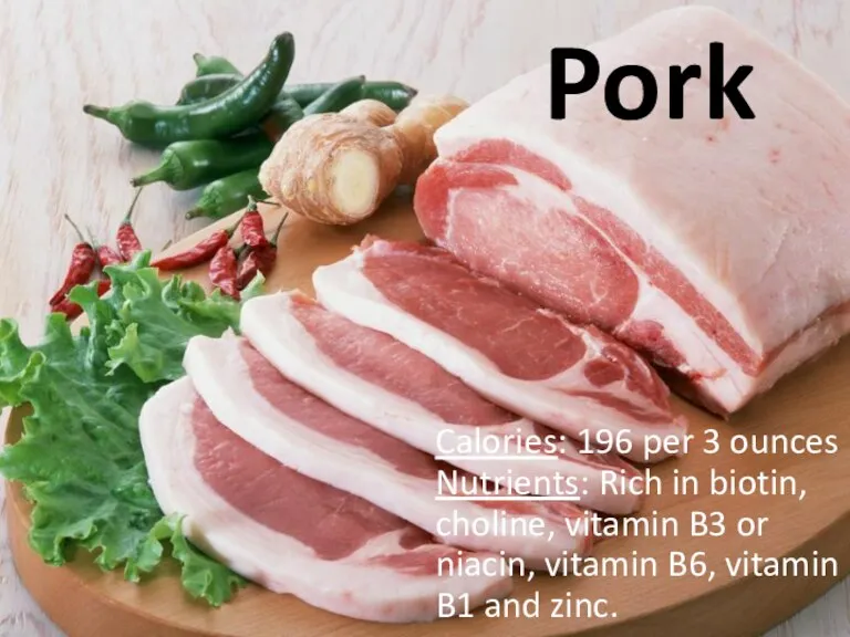 Pork Calories: 196 per 3 ounces Nutrients: Rich in biotin, choline, vitamin