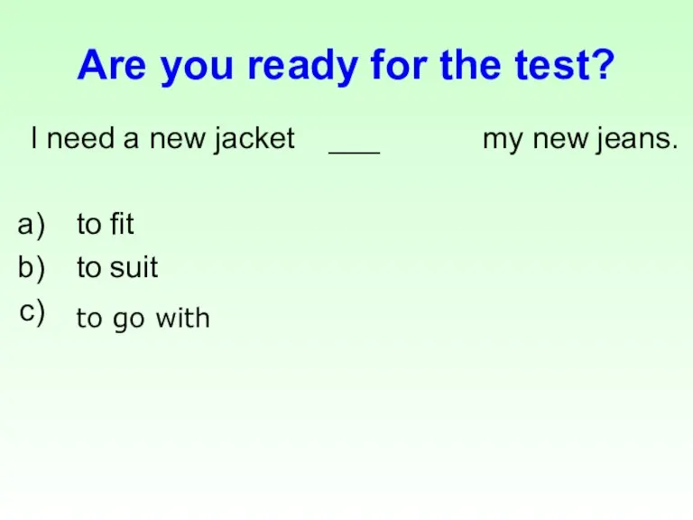 Are you ready for the test? I need a new jacket ___