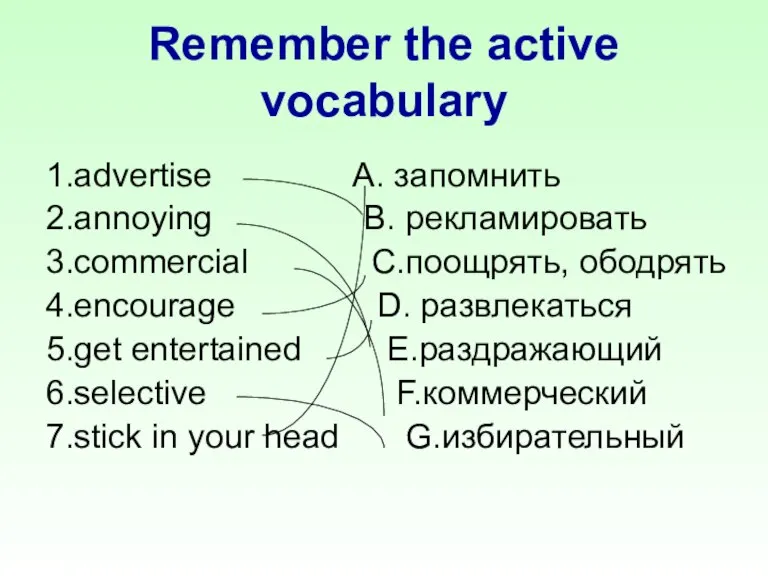Remember the active vocabulary 1.advertise A. запомнить 2.annoying B. рекламировать 3.commercial C.поощрять,