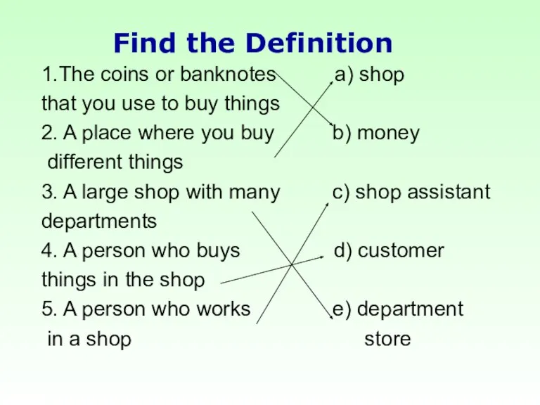1.The coins or banknotes a) shop that you use to buy things