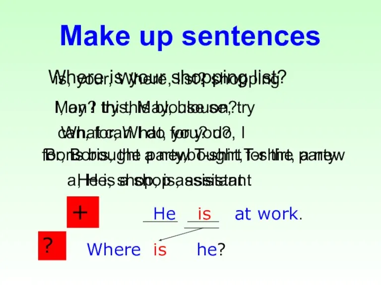 Make up sentences Where is your shopping list? is, your, Where, list?