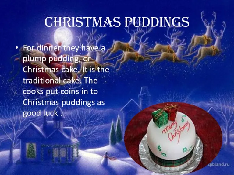 Christmas puddings For dinner they have a plump pudding, or Christmas cake.