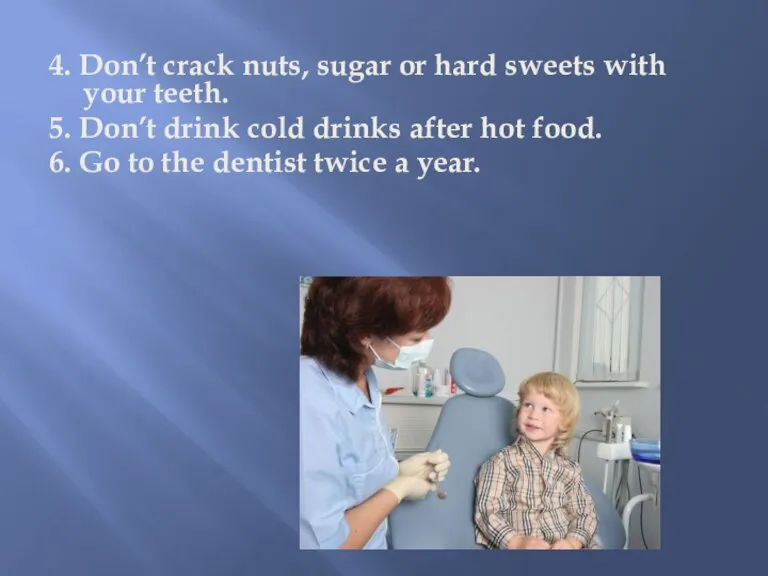 4. Don’t crack nuts, sugar or hard sweets with your teeth. 5.