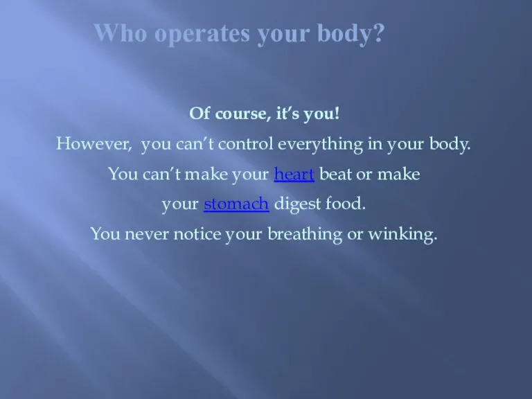 Who operates your body? Of course, it’s you! However, you can’t control