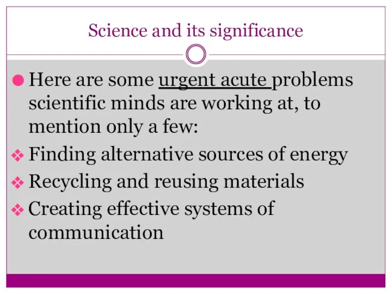 Science and its significance Here are some urgent acute problems scientific minds