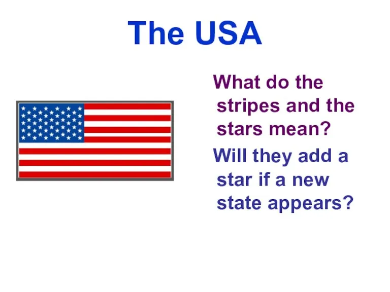 The USA What do the stripes and the stars mean? Will they