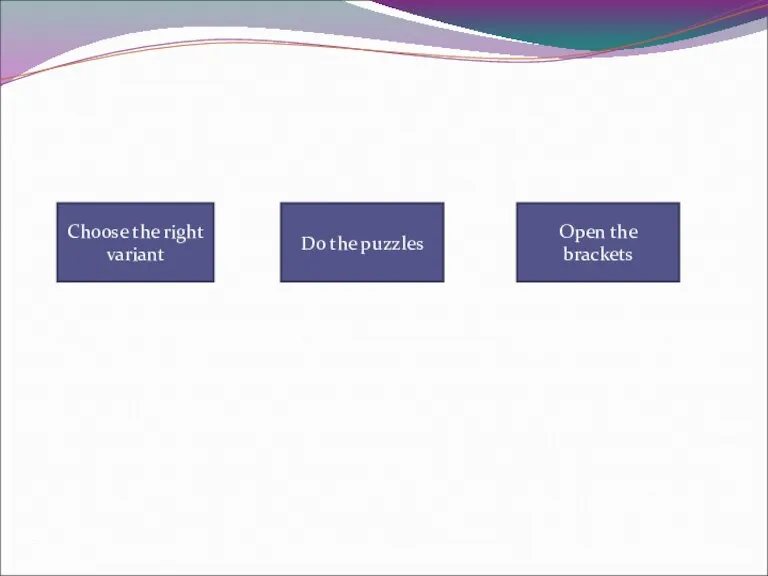 Choose the right variant Do the puzzles Open the brackets