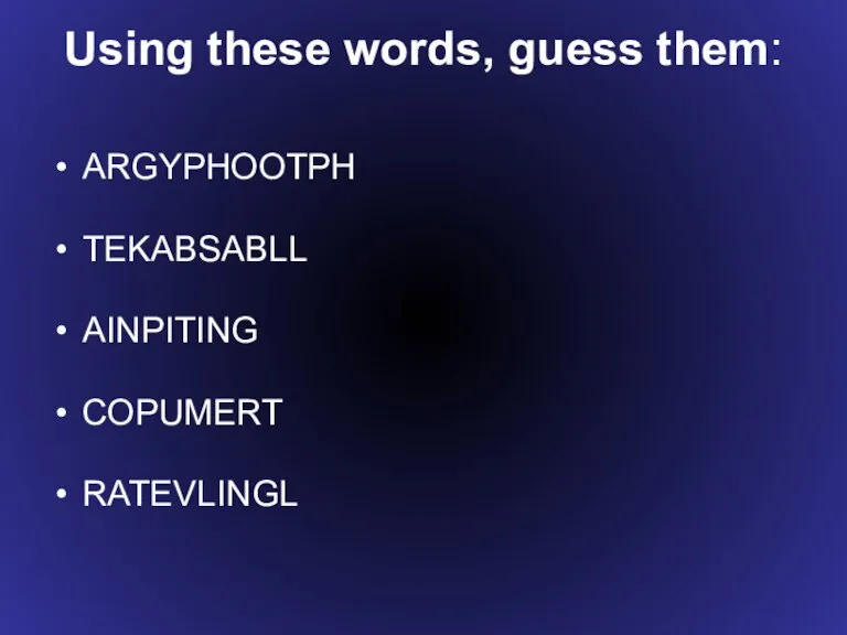 Using these words, guess them: ARGYPHOOTPH TEKABSABLL AINPITING COPUMERT RATEVLINGL