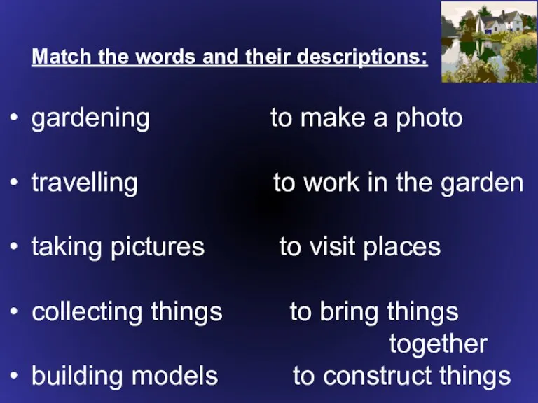 Match the words and their descriptions: gardening to make a photo travelling