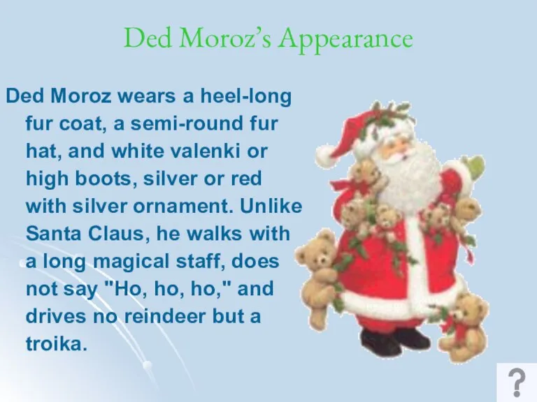 Ded Moroz’s Appearance Ded Moroz wears a heel-long fur coat, a semi-round