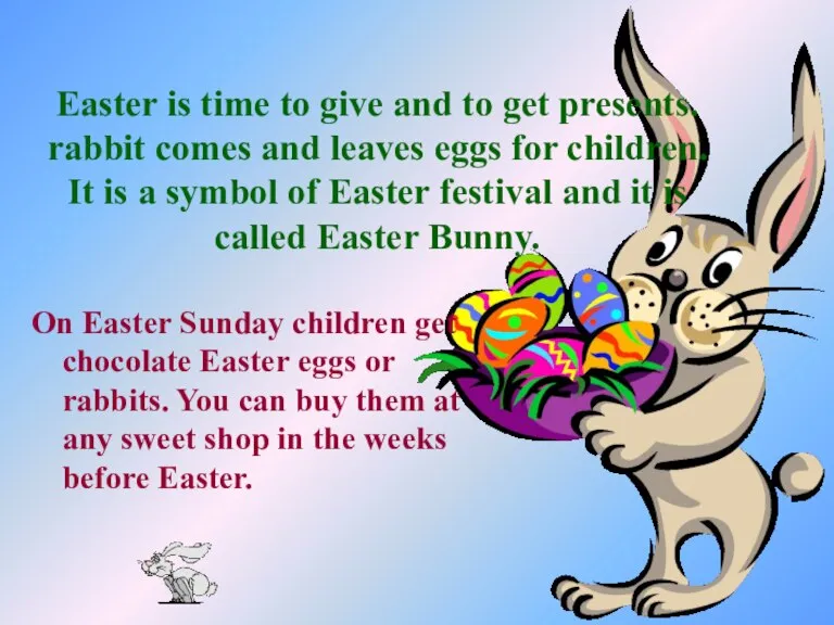 Easter is time to give and to get presents. rabbit comes and