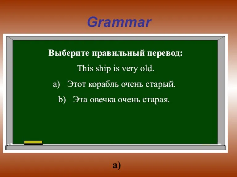Grammar Выберите правильный перевод: This ship is very old. Этот корабль очень
