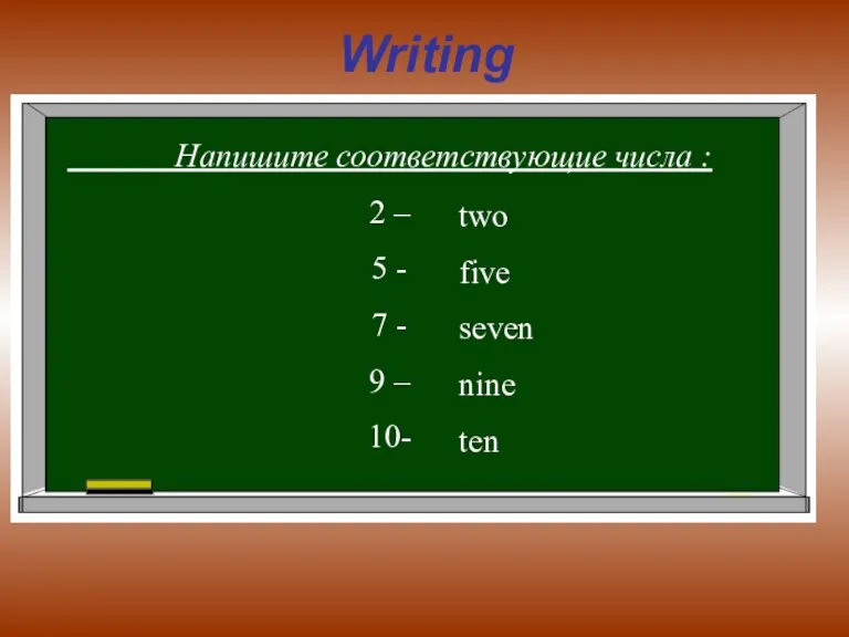 Writing Напишите соответствующие числа : 2 – 5 - 7 - 9