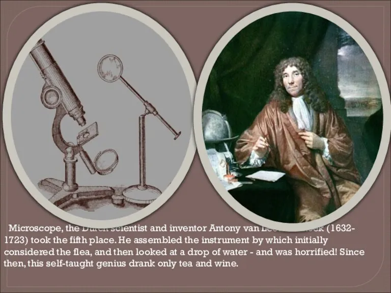 Microscope, the Dutch scientist and inventor Antony van Leeuwenhoek (1632- 1723) took