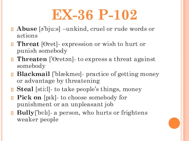 Abuse [ə’bju:s] –unkind, cruel or rude words or actions Threat [Ɵret]- expression