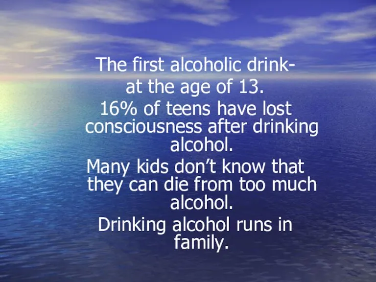 The first alcoholic drink- at the age of 13. 16% of teens