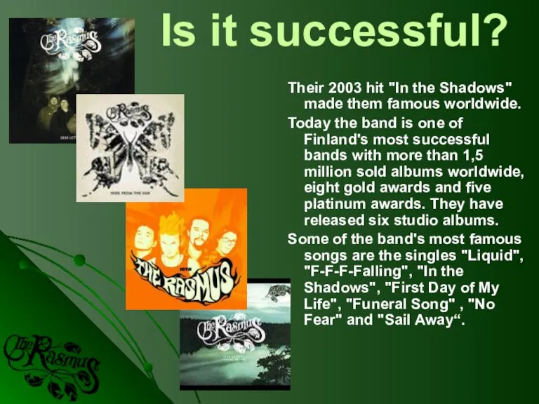 Is it successful? Their 2003 hit "In the Shadows" made them famous