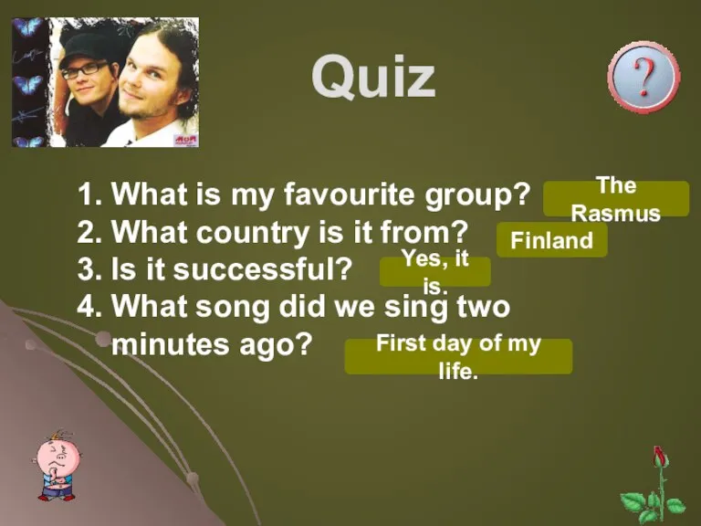 Quiz 1. What is my favourite group? 2. What country is it