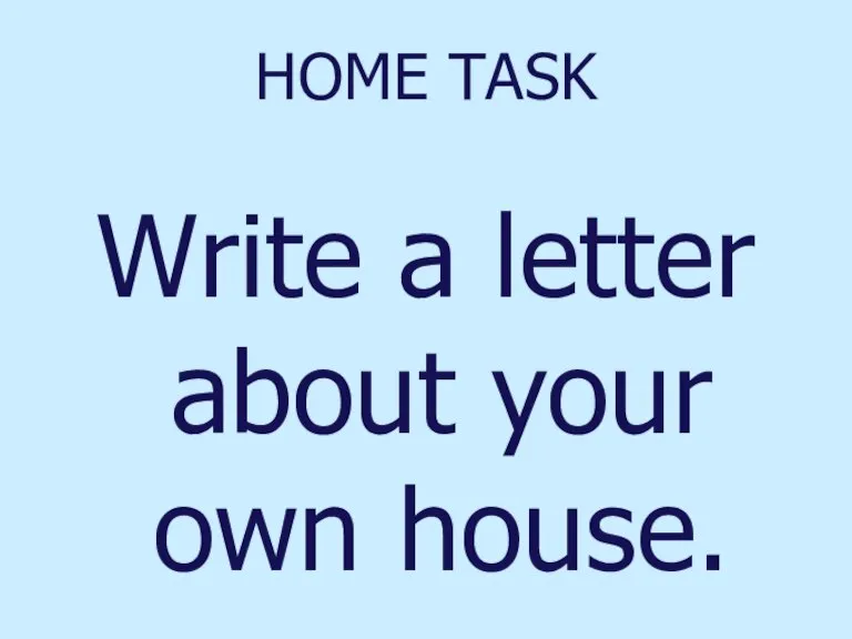 HOME TASK Write a letter about your own house.