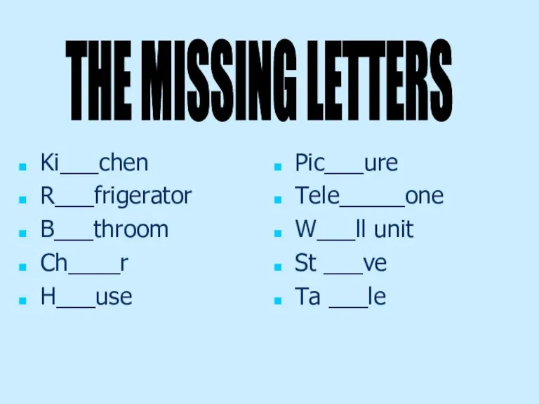 Ki___chen R___frigerator B___throom Ch____r H___use Pic___ure Tele_____one W___ll unit St ___ve Ta ___le THE MISSING LETTERS