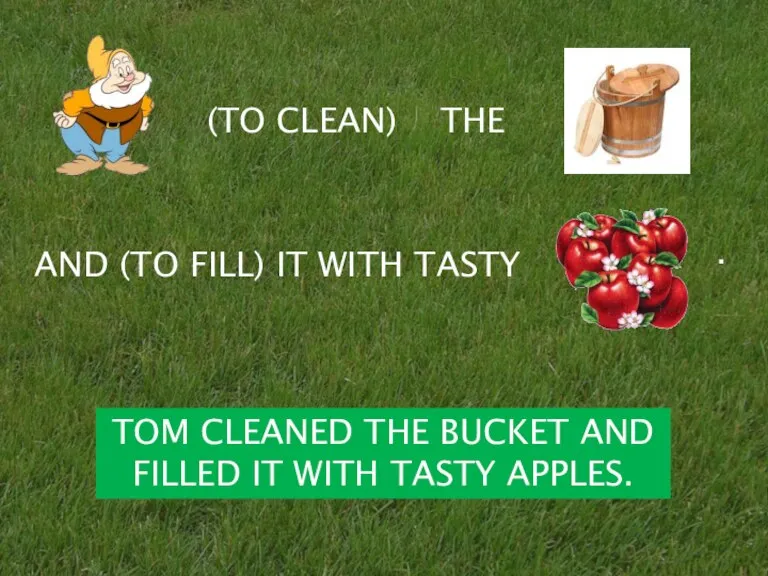 (TO CLEAN) THE AND (TO FILL) IT WITH TASTY . TOM CLEANED