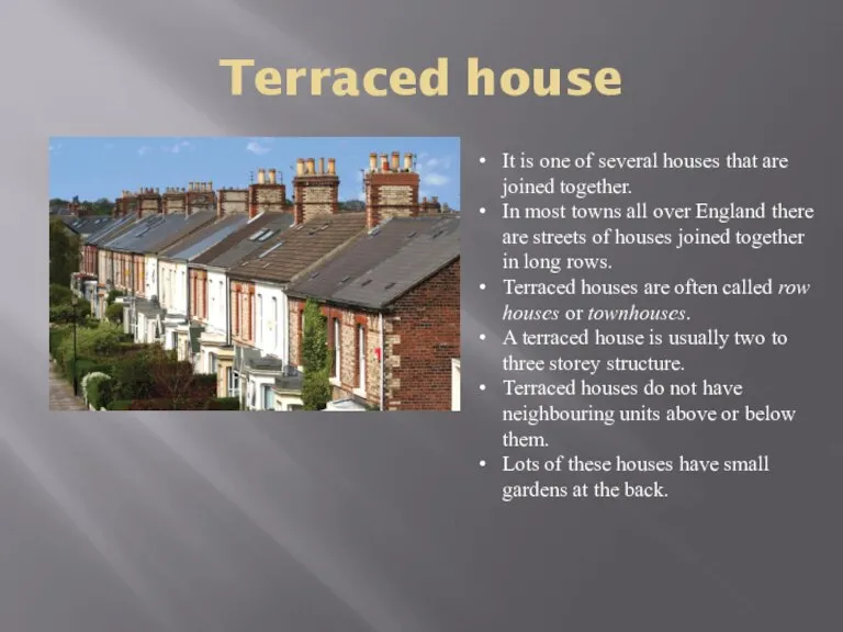 Terraced house It is one of several houses that are joined together.