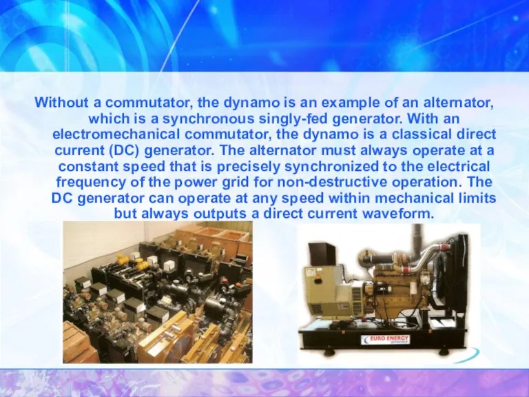 Without a commutator, the dynamo is an example of an alternator, which