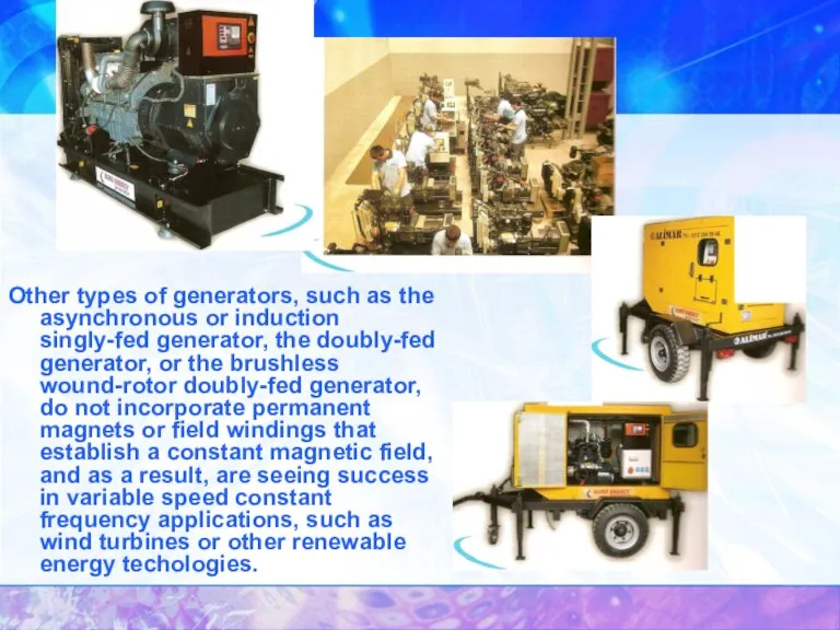 Other types of generators, such as the asynchronous or induction singly-fed generator,