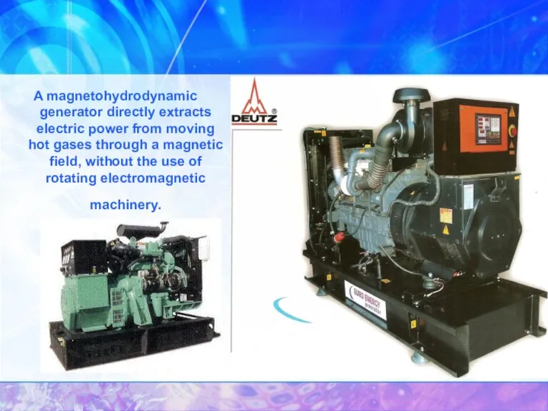 A magnetohydrodynamic generator directly extracts electric power from moving hot gases through