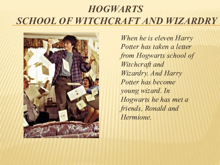 HOGWARTS SCHOOL of WITCHCRAFT and WIZARDRY When he is eleven Harry Potter