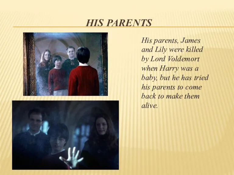 His Parents His parents, James and Lily were killed by Lord Voldemort