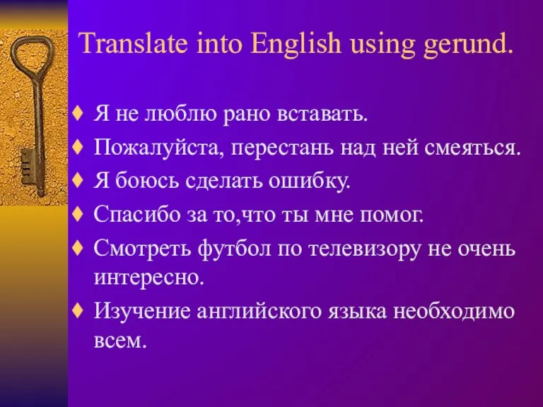 Translate into English using gerund. Я не люблю рано вставать. Пожалуйста, перестань