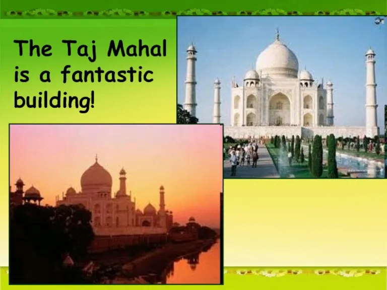 The Taj Mahal is a fantastic building!