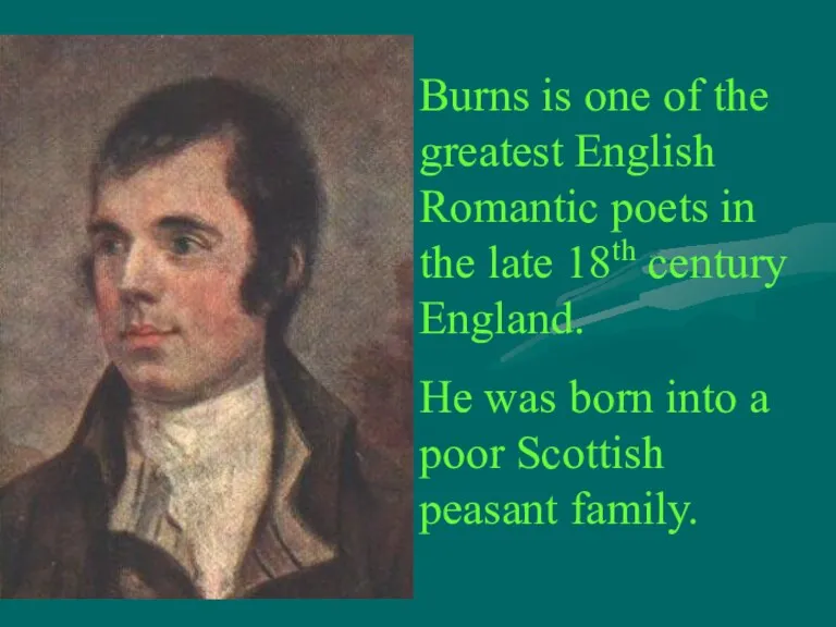 Burns is one of the greatest English Romantic poets in the late