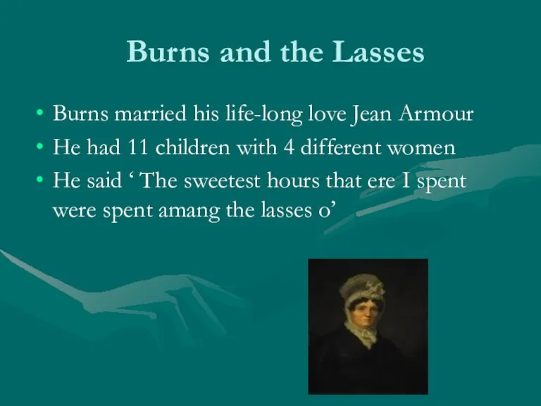 Burns and the Lasses Burns married his life-long love Jean Armour He