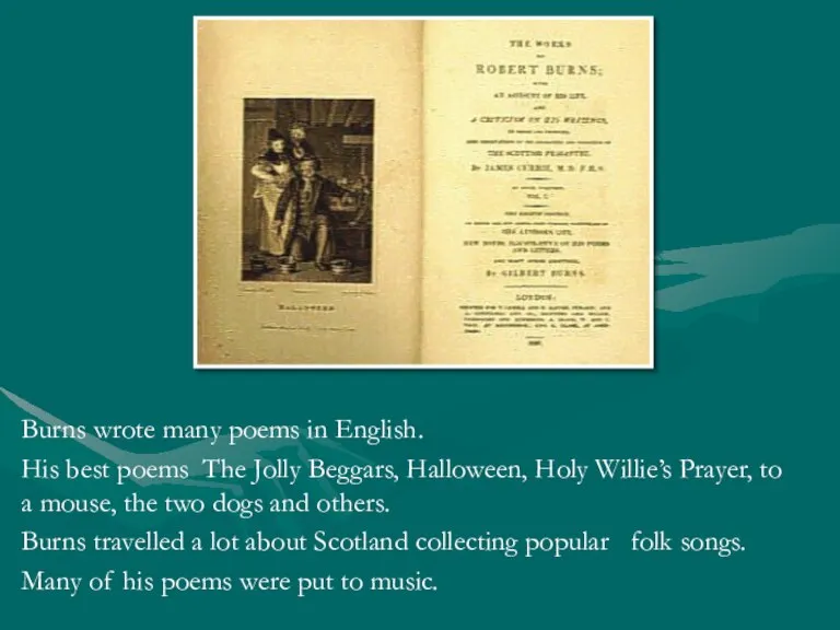 Burns wrote many poems in English. His best poems The Jolly Beggars,