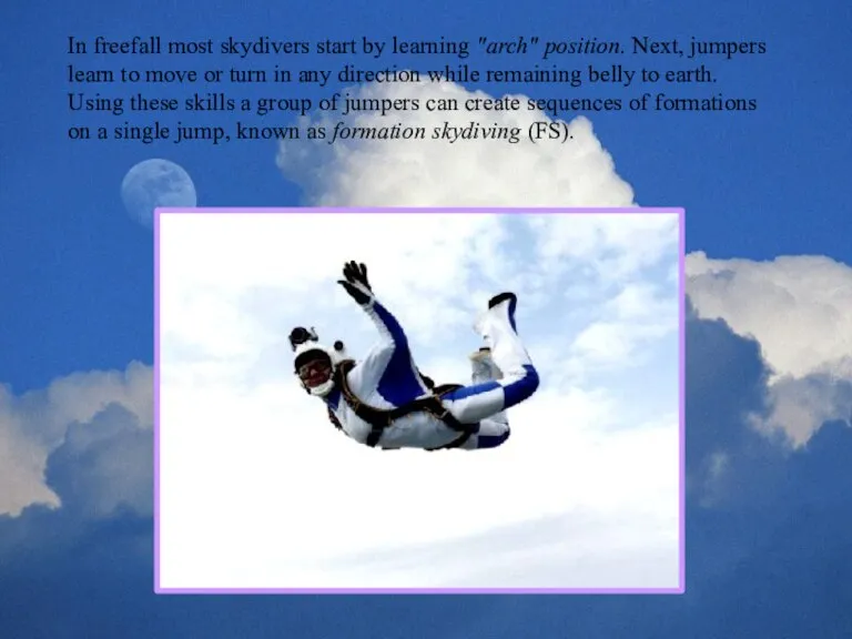 In freefall most skydivers start by learning "arch" position. Next, jumpers learn