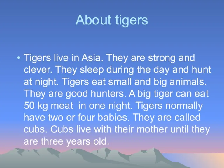 About tigers Tigers live in Asia. They are strong and clever. They