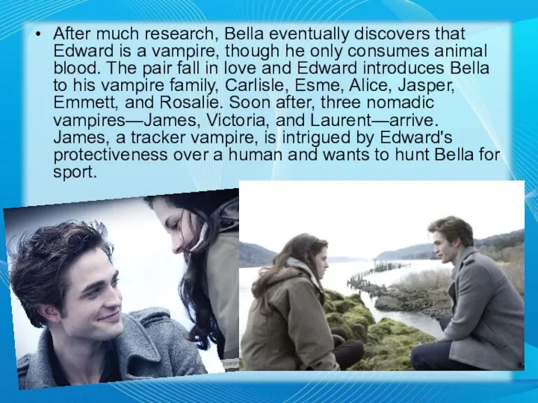 After much research, Bella eventually discovers that Edward is a vampire, though