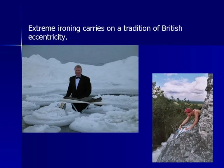 Extreme ironing carries on a tradition of British eccentricity.