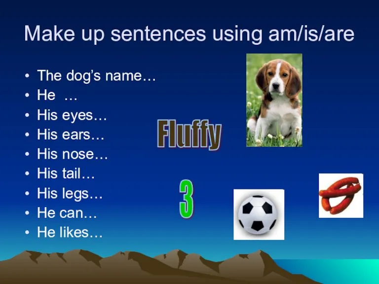 Make up sentences using am/is/are The dog’s name… He … His eyes…
