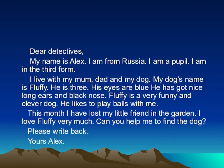 Dear detectives, My name is Alex. I am from Russia. I am
