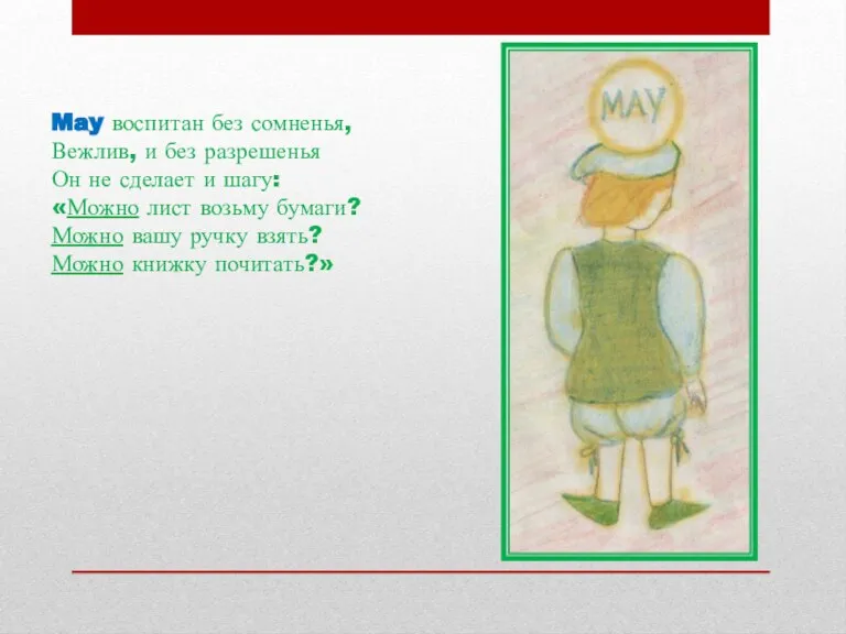 May воспитан без сомненья, Вежлив, и без разрешенья Он не сделает и