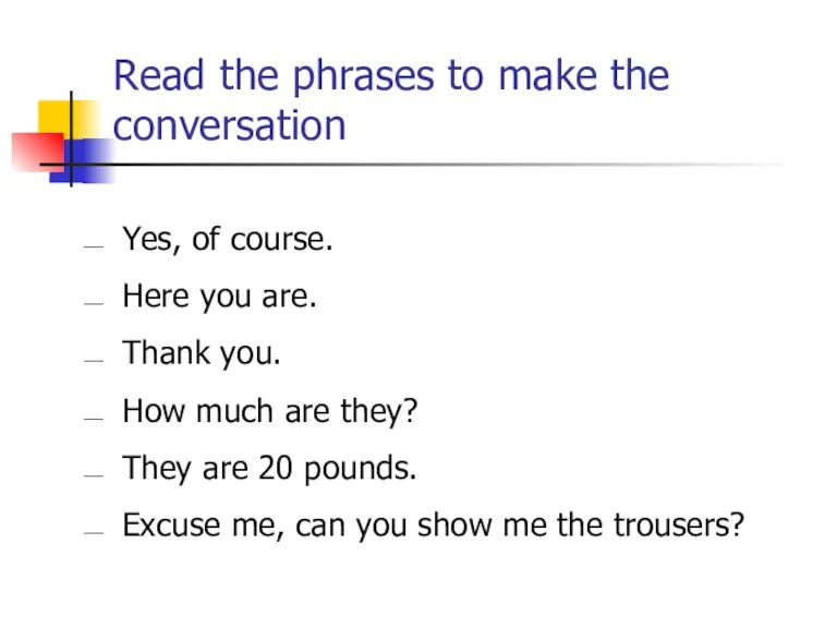 Read the phrases to make the conversation Yes, of course. Here you