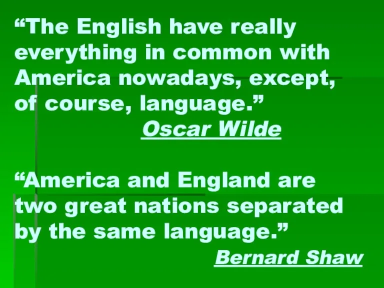 “The English have really everything in common with America nowadays, except, of