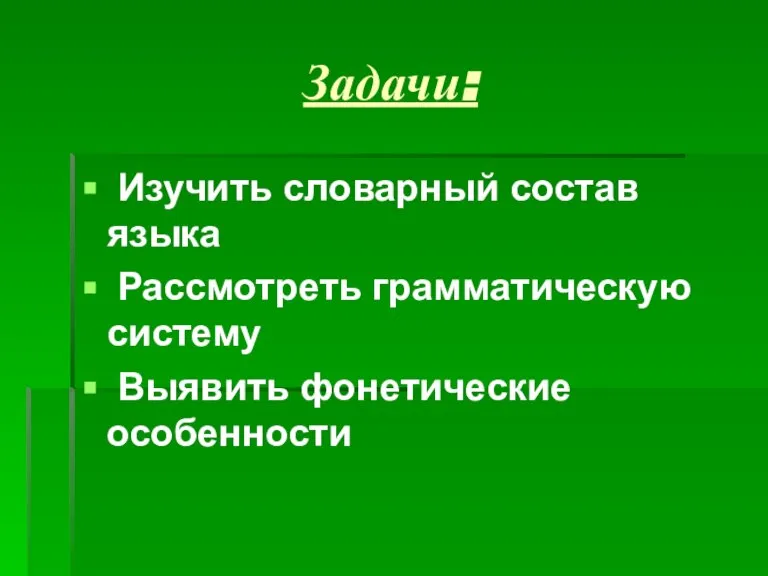 Задачи: Изучить словарный состав языка Рассмотреть грамматическую систему Выявить фонетические особенности