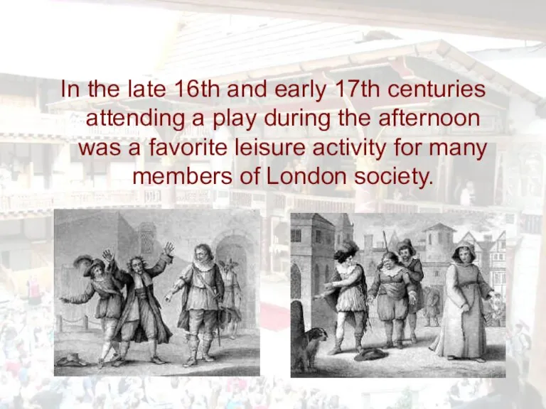 In the late 16th and early 17th centuries attending a play during
