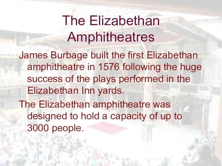 The Elizabethan Amphitheatres James Burbage built the first Elizabethan amphitheatre in 1576
