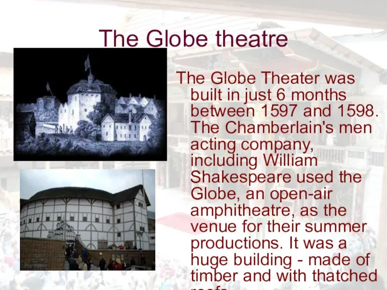 The Globe theatre The Globe Theater was built in just 6 months