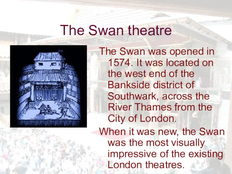 The Swan theatre The Swan was opened in 1574. It was located